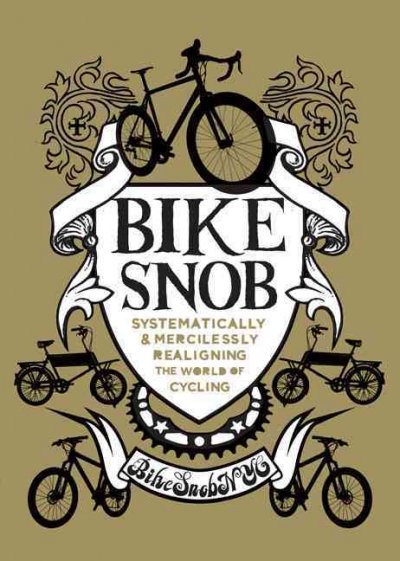 Bike snob : systematically and mercilessly realigning the world of cycling / [by Eben Weiss] ; illustrations by Christopher Koelle.