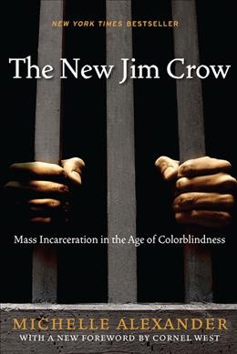 The new Jim Crow : mass incarceration in the age of colorblindness / Michelle Alexander.