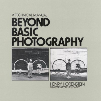 Beyond basic photography : a technical manual / Henry Horenstein ; with photos. by the author and drawings by Henry Isaacs.