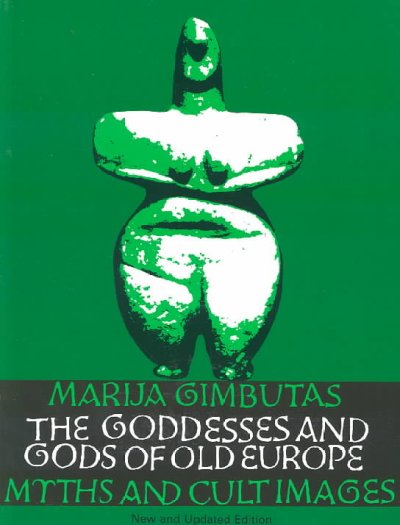 The goddesses and gods of Old Europe, 6500-3500 BC, myths and cult images / Marija Gimbutas.