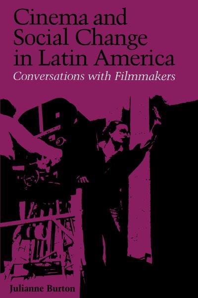 Cinema and social change in Latin America : conversations with filmmakers / edited by Julianne Burton.