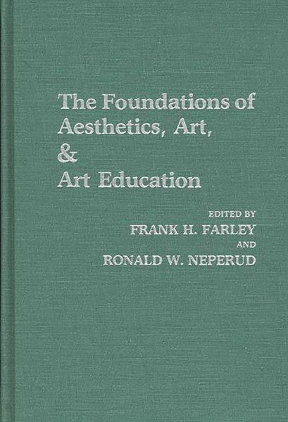 The Foundations of aesthetics, art & art education / edited by Frank H. Farley and Ronald W. Neperud.