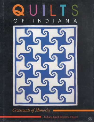 Quilts of Indiana : crossroads of memories / the Indiana Quilt Registry Project, Inc. ; Book Committee chairpersons, Marilyn Goldman and Marguerite Wiebusch ; Book Committee, Roxanne Fike ... [et al.].