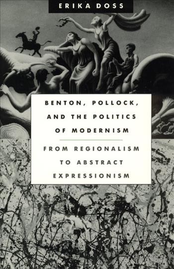 Benton, Pollock, and the politics of modernism : from regionalism to abstract expressionism / Erika Doss.