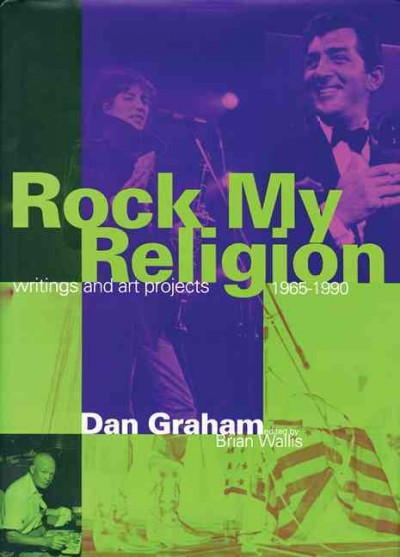 Rock my religion, 1965-1990 / Dan Graham ; edited by Brian Wallis.