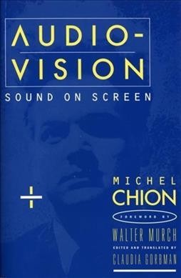 Audio-vision : sound on screen / Michel Chion ; edited and translated by Claudia Gorbman ; with a foreword by Walter Murch.