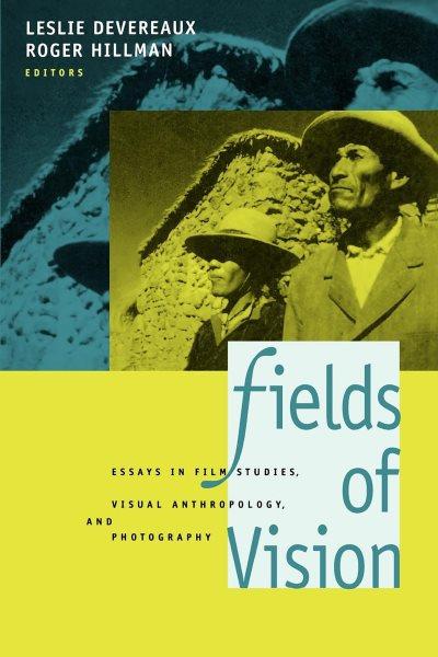 Fields of vision : essays in film studies, visual anthropology, and photography / edited by Leslie Devereaux and Roger Hillman.