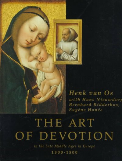 The art of devotion in the late Middle Ages in Europe, 1300-1500 / Henk van Os ; with Eugène Honée, Hans Nieuwdorp, Bernhard Ridderbos ; translated from the Dutch by Michael Hoyle.