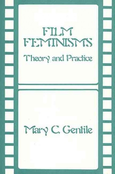 Film feminisms : theory and practice / Mary C. Gentile. --.