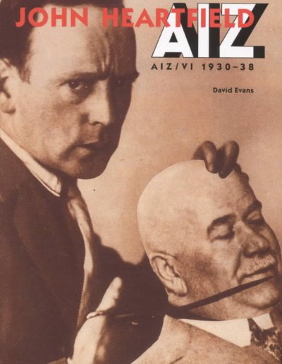 John Heartfield, AIZ : Arbeiter-Illustriete Zeitung, Volks Illustrierte, 1930-1938 / David Evans ; edited by Anna Lundgren. --.
