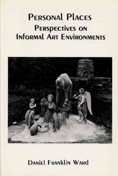 Personal places : perspectives in informal art environments / Daniel Franklin Ward. --.