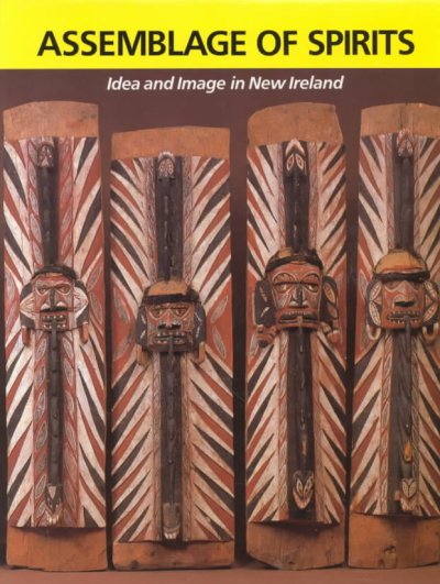 Assemblage of spirits : idea and image in New Ireland / Louise Lincoln ; with essays by Tibor Bodrogi ... [et al.].