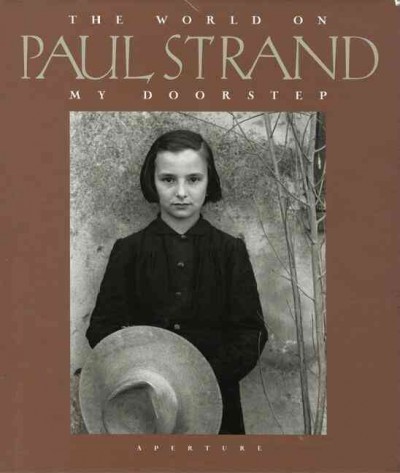 The World on my doorstep / Paul Strand ; an intimate portrait, Catherine Duncan ; critical essay, Ute Eskildsen. --.