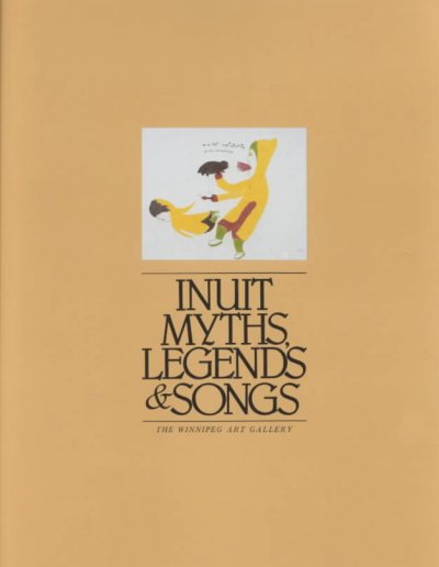 Inuit myths, legends & songs : the Winnipeg Art Gallery, March 12 to May 2, 1982 / Bernadette Driscoll.