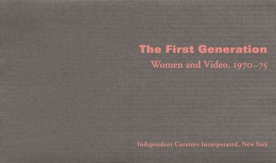 The first generation : women and video, 1970-75 / JoAnn Hanley, guest curator ; essays by JoAnn Hanley and Ann-Sargent Wooster.