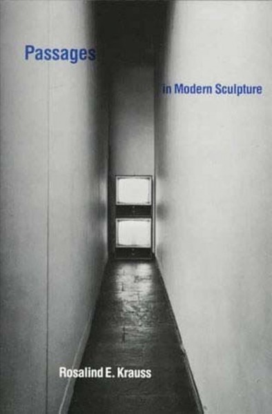 Passages in modern sculpture / Rosalind E. Krauss.