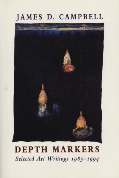 Depth markers : selected art writings 1985-1994 / James D. Campbell.