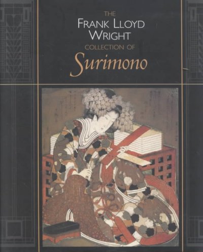 The Frank Lloyd Wright collection of surimono / Joan B. Mirviss with John T. Carpenter ; introduction by Bruce Brooks Pfeiffer.