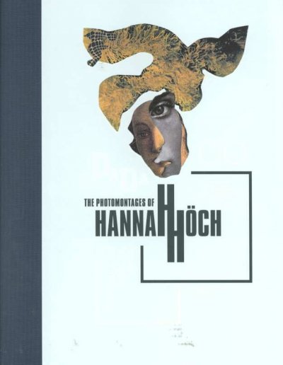 The photomontages of Hannah Höch / essays by Peter Boswell, Maria Makela, Carolyn Lanchner ; chronology by Kristin Makholm.