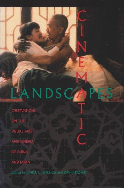 Cinematic landscapes : observations on the visual arts and cinema of China and Japan / edited by Linda C. Ehrlich and David Desser.