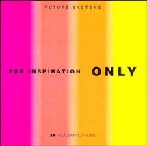 For inspiration only / Future Systems ; [compiled by Jan Kaplicky]. --.