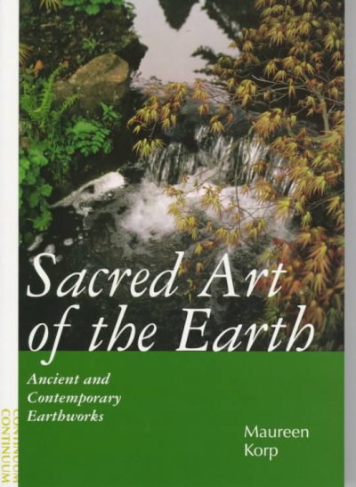 Sacred art of the earth : ancient and contemporary earthworks / Maureen Korp.