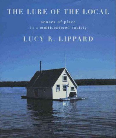 The lure of the local : senses of place in a multicentered society / Lucy R. Lippard.