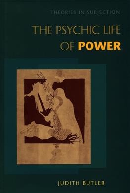 The psychic life of power : theories in subjection / Judith Butler.