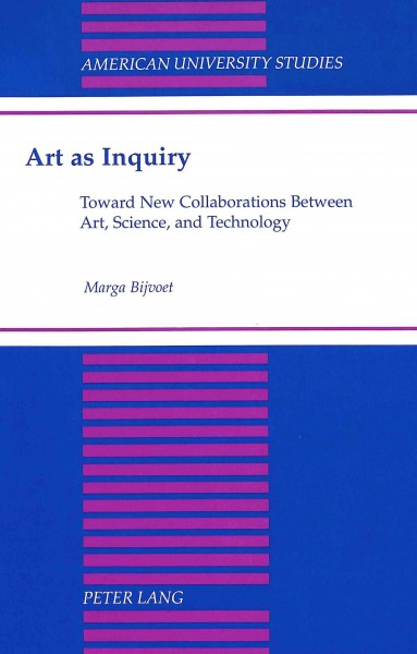 Art as inquiry : toward new collaborations between art, science, and technology / Marga Bijvoet.