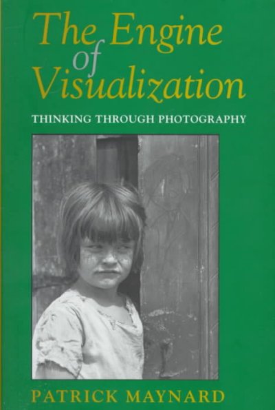 The engine of visualization : thinking through photography / Patrick Maynard.