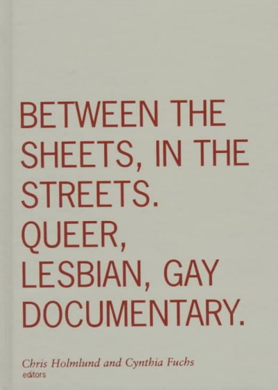 Between the sheets, in the streets : queer, lesbian, and gay documentary / Chris Holmlund and Cynthia Fuchs, editors.