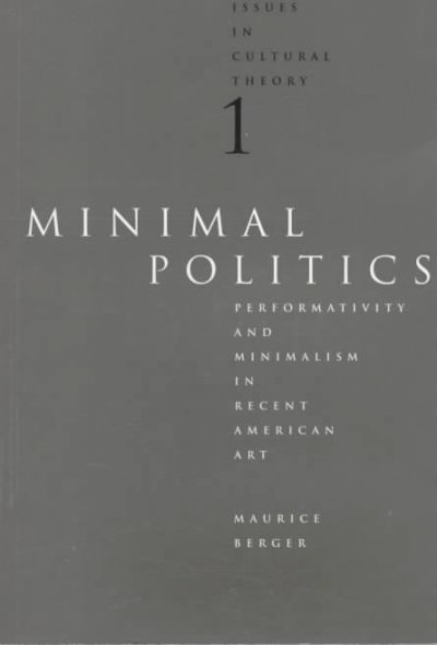 Minimal politics : performativity and minimalism in recent American art / Maurice Berger.