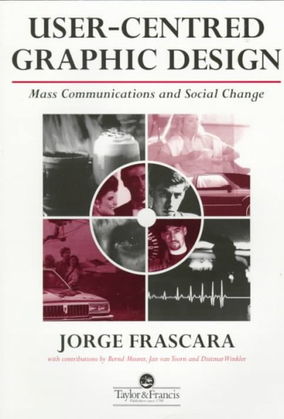 User-centred graphic design : mass communications and social change / Jorge Frascara ; with contributions by Bernd Meurer, Jan van Toorn and Dietmar Winkler, and a literature review by Zoe Strickler.