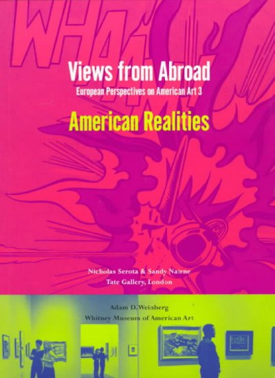 Views from abroad : European perspectives on American art 3 / Nicholas Serota, Sandy Nairne & Adam D. Weinberg with essays by Andrew Brighton & Peter Wollen.