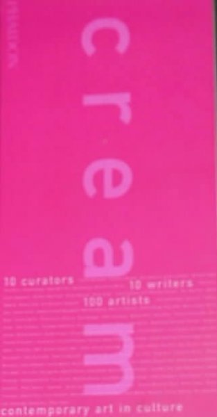 Cream : contemporary art in culture / 10 curators, 10 writers, 100 artists.