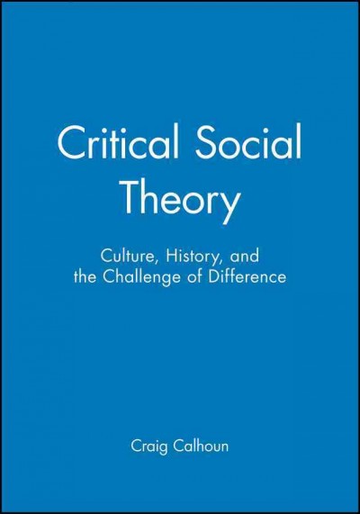 Critical social theory : culture, history, and the challenge of difference / Craig Calhoun.