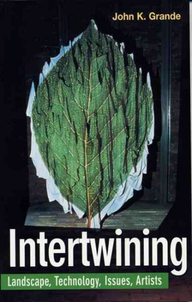 Intertwining : landscape, technology, issues, artists / John K. Grande.