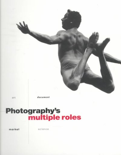 Photography's multiple roles : art, document, market, science / Denise Miller ... [et al.].