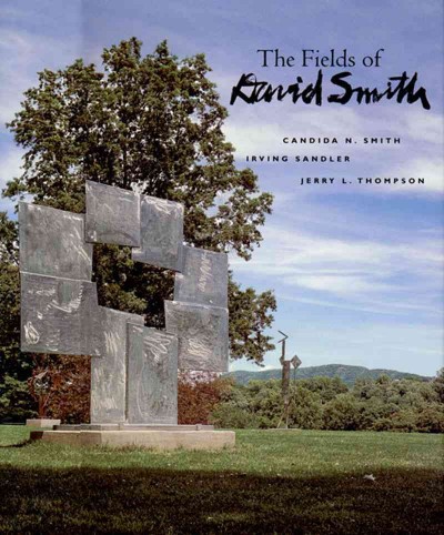 The fields of David Smith / Candida N. Smith ; with a memoir by Irving Sandler ; photographs by Jerry L. Thompson ; contributions by Mark di Suvero ... [et al.] ; historical photography by David Smith ... [et al.].