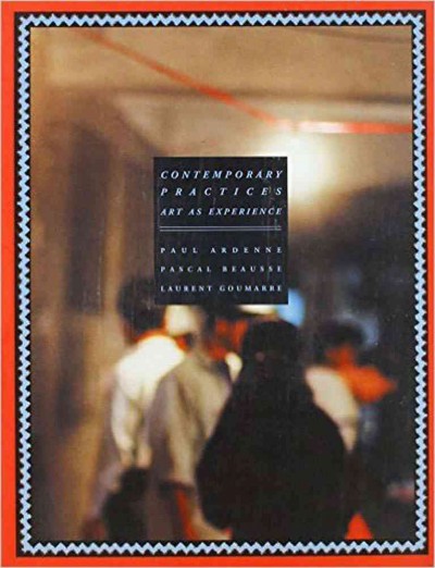 Contemporary practices : art as experience / Paul Ardenne, Pascal Beausse, Laurent Goumarre.
