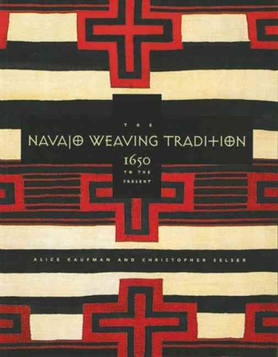 The Navajo weaving tradition : 1650 to the present / Alice Kaufman and Christopher Selser.