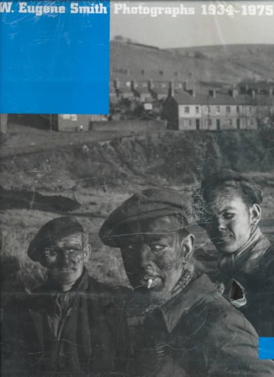 W. Eugene Smith : photographs 1934-1975 / edited by Gilles Mora and John T. Hill ; with essays by Gabriel Bauret ... [et al.].