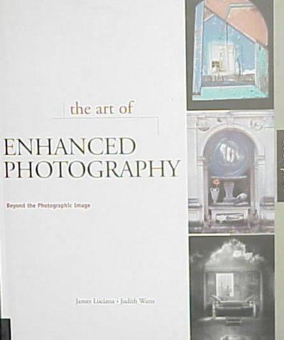 The art of enhanced photography : beyond the photographic image / James Luciana, Judith Watts.