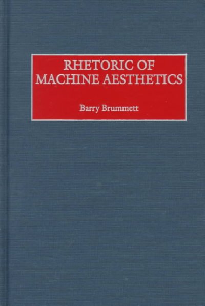 Rhetoric of machine aesthetics / Barry Brummett.