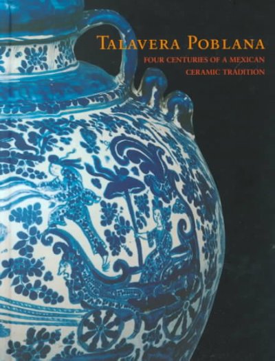 Talavera poblana : four centuries of a Mexican ceramic tradition / Margaret Connors McQuade, curator.