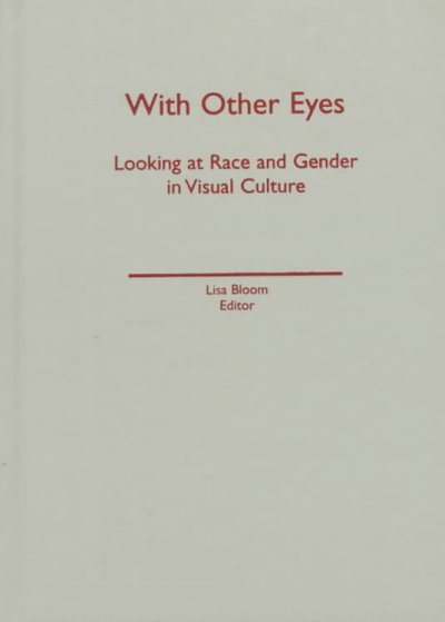 With other eyes : looking at race and gender in visual culture / Lisa Bloom, editor.