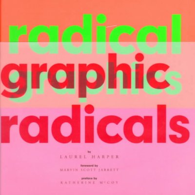 Radical graphics/graphic radicals / by Laurel Harper ; foreword by Marvin Scott Jarrett ; preface by Katherine McCoy.