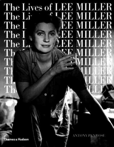 The lives of Lee Miller / Antony Penrose ; with 171 illustrations in duotone.