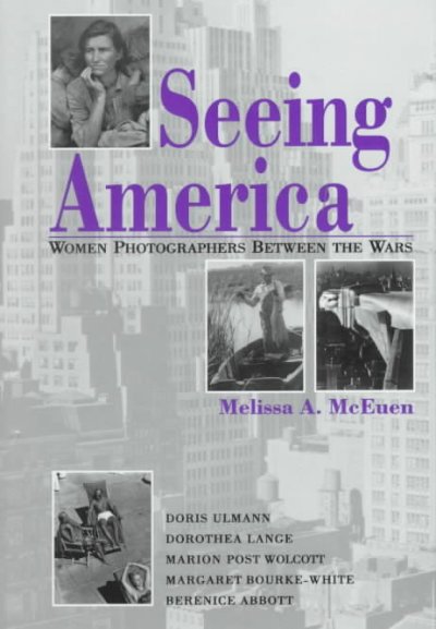 Seeing America : women photographers between the wars / Melissa A. McEuen.