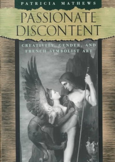 Passionate discontent : creativity, gender, and French symbolist art / Patricia Mathews.